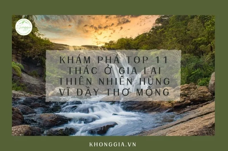 Khám Phá Top 11 Thác Ở Gia Lai: Thiên Nhiên Hùng Vĩ Đầy Thơ Mộng