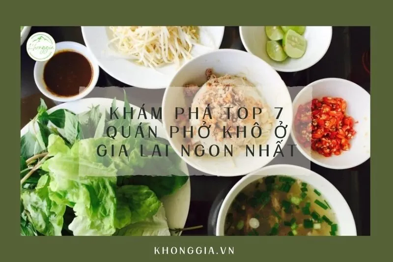 Khám Phá Top 7 Quán Phở Khô Ở Gia Lai Ngon Nhất
