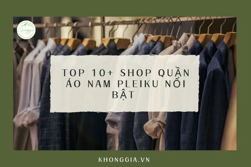 Top 10+ Shop Quần Áo Nam Pleiku Nổi Bật